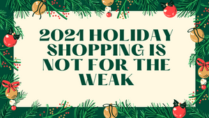 2021 Holiday Shopping is not for the Weak.
