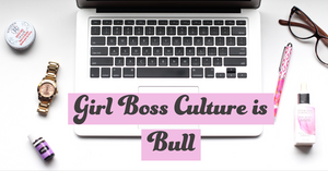 Girl Boss Culture is Bullshit.
